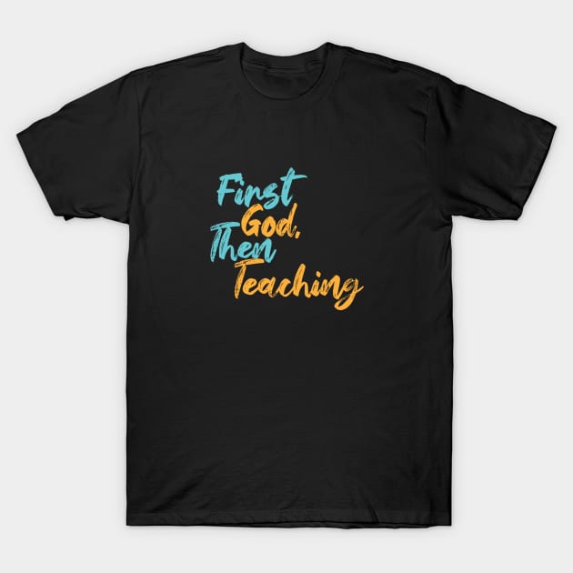 First God Then Teaching T-Shirt by Commykaze